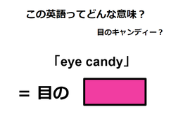 この英語ってどんな意味？「eye candy」 画像