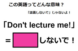 この英語ってどんな意味？「Don’t lecture me! 」 画像