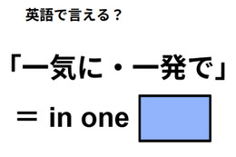 英語で「一気に・一発で」はなんて言う？