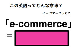 この英語ってどんな意味？「e-commerce」