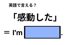 英語で「感動した」はなんて言う？