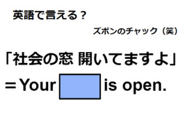 英語で「社会の窓 開いてますよ」はなんて言う？