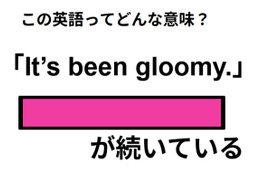 この英語ってどんな意味？「It’s been gloomy.」