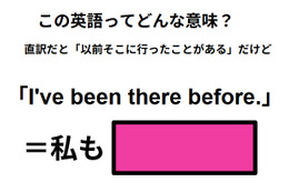 この英語ってどんな意味？「I’ve been there before.」