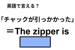 英語で「チャックが引っかかった」はなんて言う？