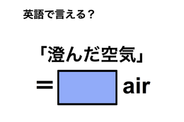 英語で「澄んだ空気」は何て言う？
