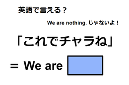 英語で「これでチャラね」は何て言う? 画像