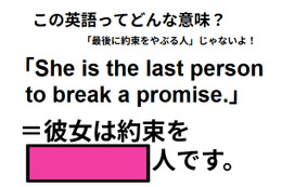 この英語ってどんな意味?「She is the last person to break a promise.」