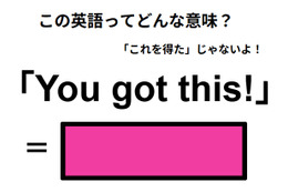 この英語ってどんな意味？「You got this!」