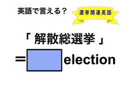 英語で「解散総選挙」は何て言う？