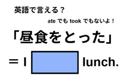 英語で「昼食をとった」は何て言う？