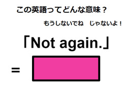 この英語ってどんな意味？「Not again.」 画像