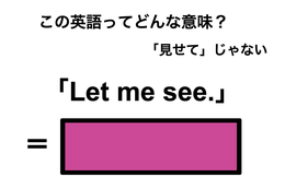 この英語ってどんな意味？「Let me see.」 画像
