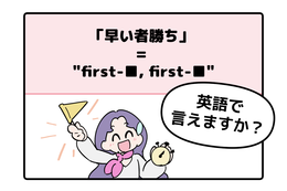 英語で「早い者勝ち」って言えない人は読んでみて！ヒントは「first-●●、first-●●」です 画像