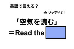 英語で「空気を読む」は何て言う？