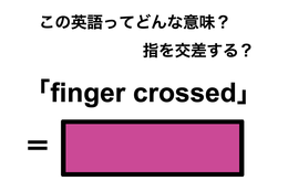 この英語ってどんな意味？「finger crossed」