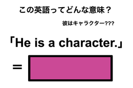 この英語ってどんな意味？「He is a character.」