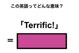 この英語ってどんな意味？「Terrific!」
