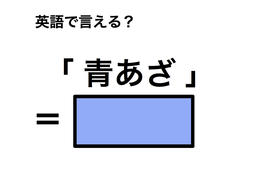 英語で「青あざ」は何て言う？