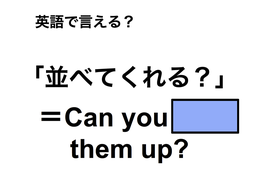 英語で「並べてくれる？」は何て言う？