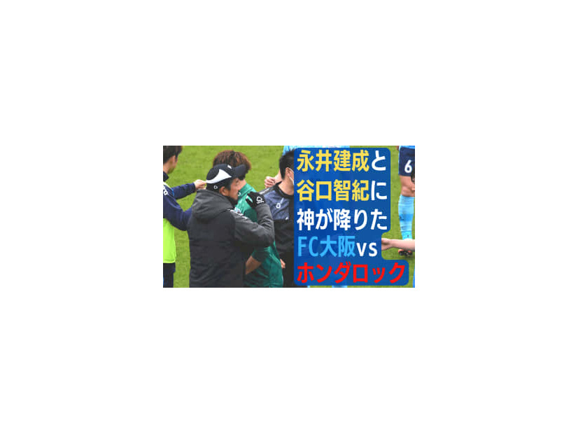 永井建成と谷口智紀が神になる！FC大阪vsホンダロックが「0-0になったワケ」