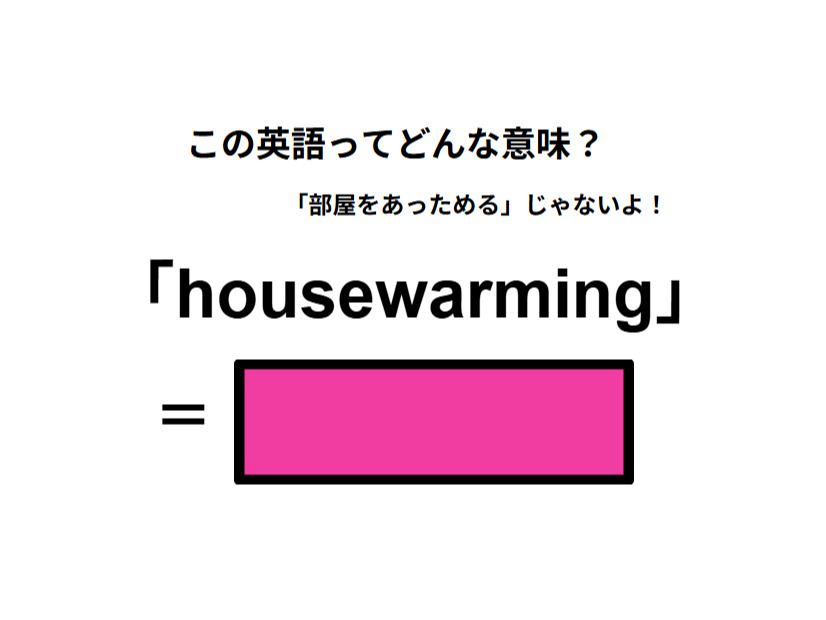 この英語ってどんな意味？「housewarming」