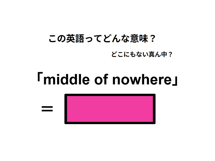 この英語ってどんな意味？「middle of nowhere」