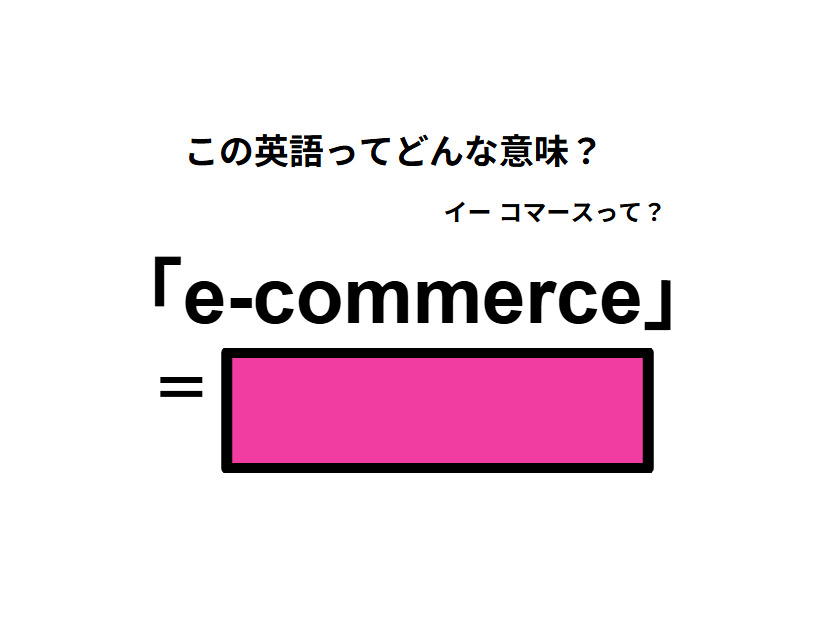 この英語ってどんな意味？「e-commerce」