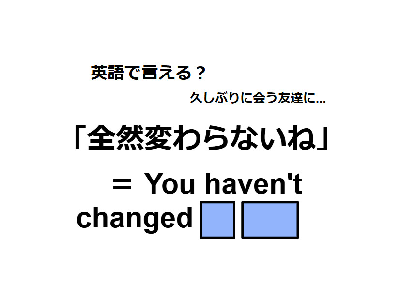 英語で「全然変わらないね」はなんて言う？