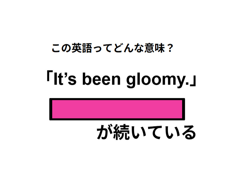 この英語ってどんな意味？「It’s been gloomy.」