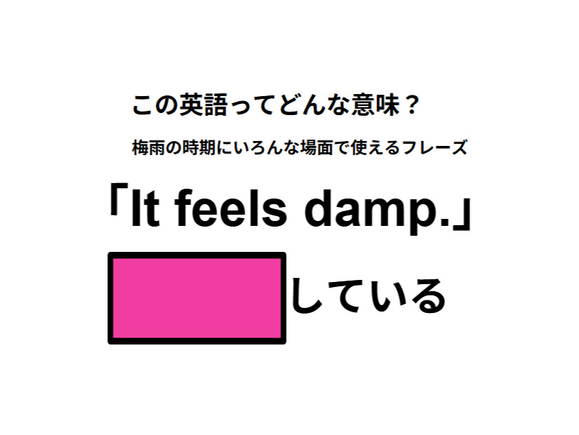 この英語ってどんな意味？「It feels damp. 」