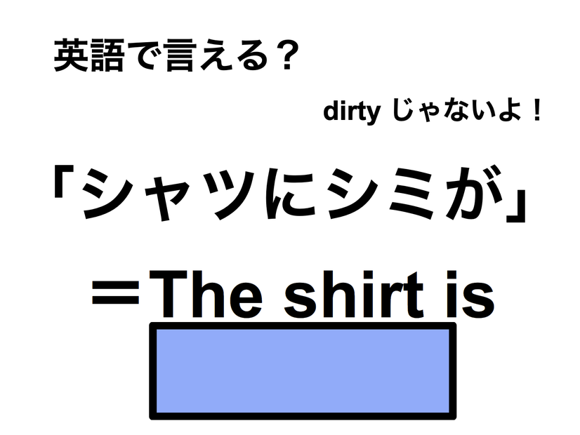 英語で「シャツにシミが」は何て言う？