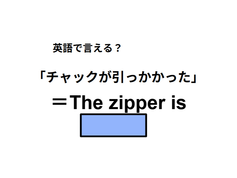 英語で「チャックが引っかかった」はなんて言う？