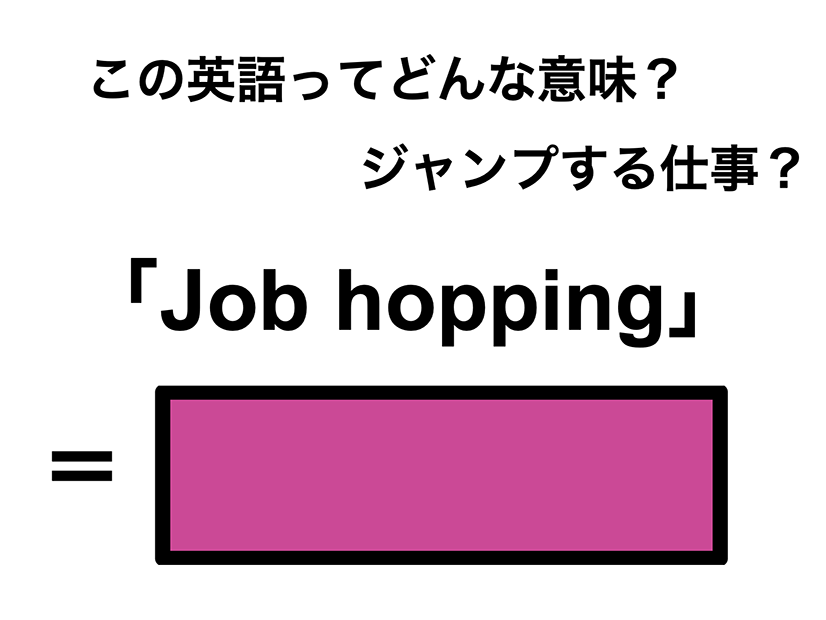 この英語ってどんな意味「Job hopping」