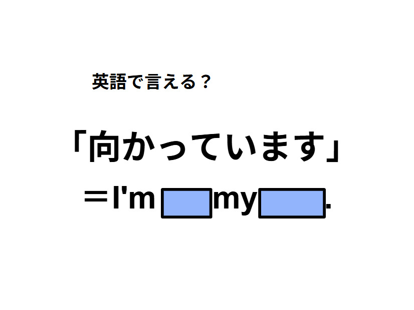 英語で「向かっています」は何て言う？