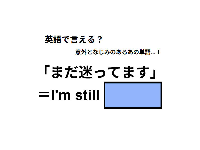英語で「まだ迷ってます」は何て言う？