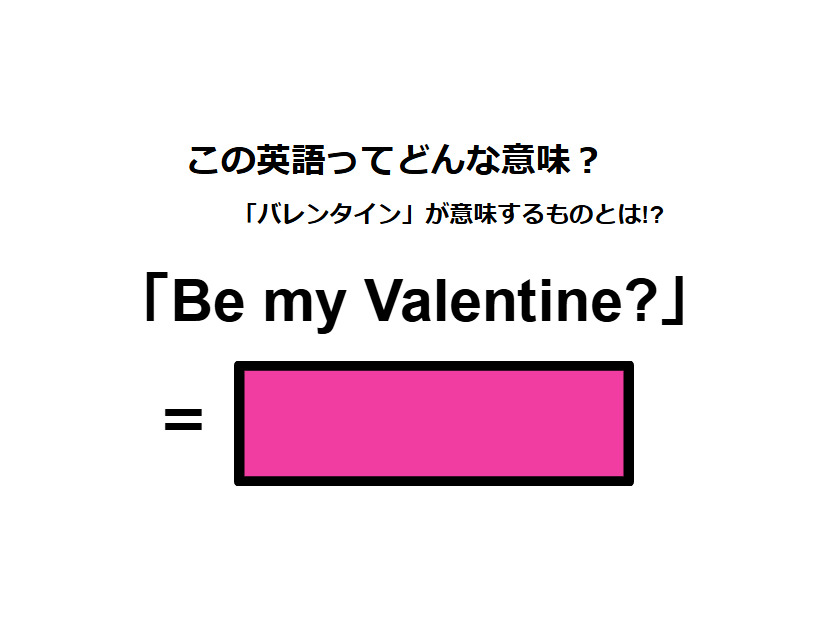この英語ってどんな意味？「Be my Valentine?」