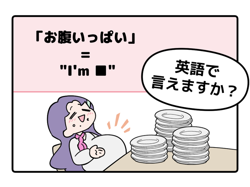 英語で「お腹いっぱい」って言えない人は読んでみて！よく聞くあのフレーズともうひとつは…