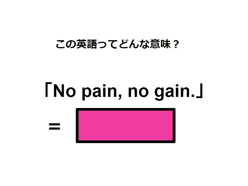 この英語ってどんな意味？「No pain, no gain.」