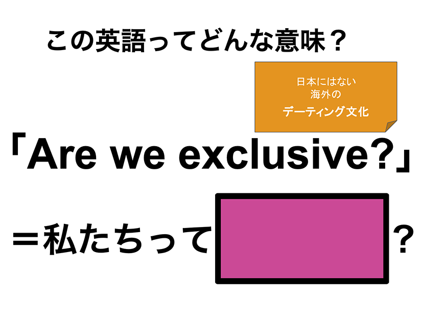 この英語ってどんな意味？「Are we exclusive?」