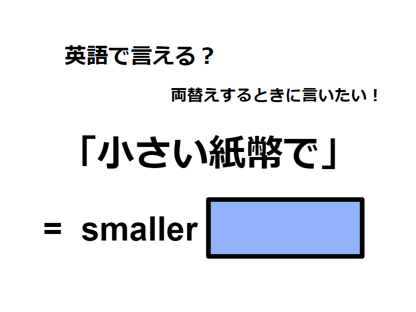 英語で「小さい紙幣で」は何て言う？