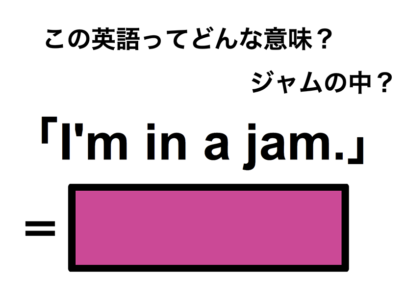 この英語ってどんな意味？「I’m in a jam.」