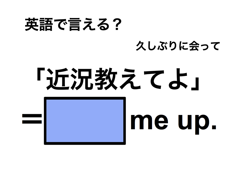 英語で「近況教えてよ」は何て言う？