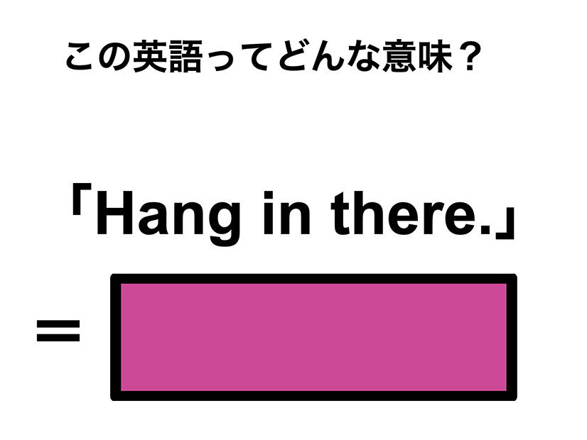 この英語ってどんな意味？「Hang in there.」