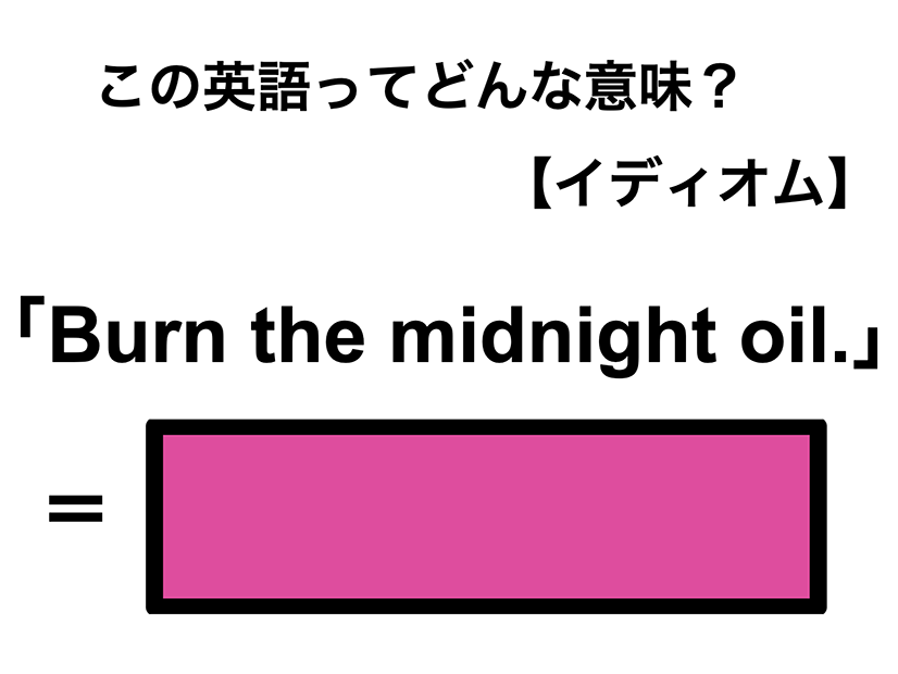 この英語ってどんな意味？「Burn the midnight oil.」