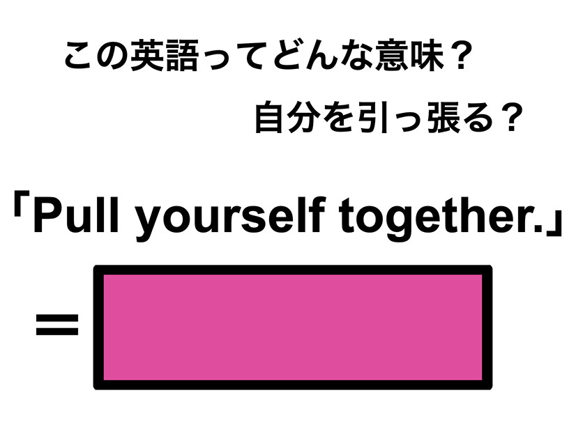 この英語ってどんな意味？「Pull yourself together.」