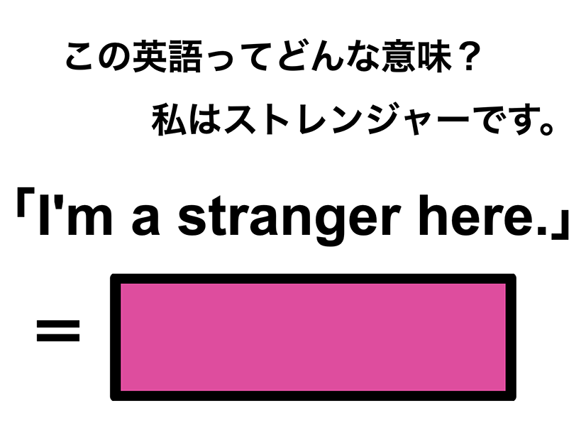 この英語ってどんな意味？「I’m a stranger here.」