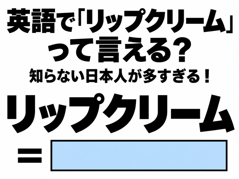英語で「リップクリーム」って言える？知らない日本人が多すぎる！