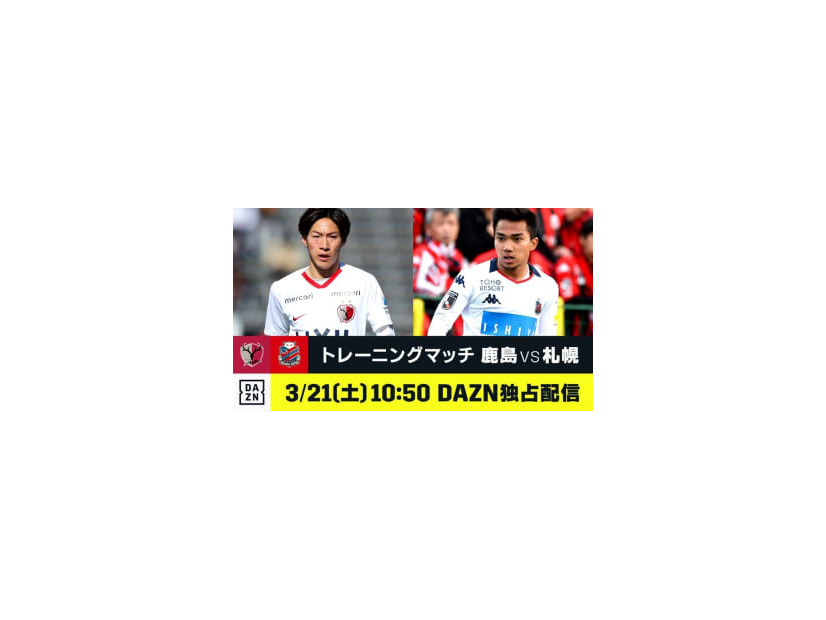 DAZNが3/21の練習試合「鹿島vs札幌」を独占ライブ配信！鹿島社長も太鼓判