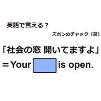 英語で「社会の窓 開いてますよ」はなんて言う？